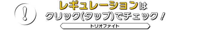 レギュレーションはクリック(タップ)でチェック！