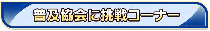 普及協会に挑戦コーナー